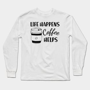 Coffee - Life happens coffee helps Long Sleeve T-Shirt